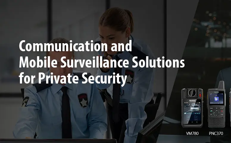 Hytera PoC solutions enhance safety and protection for private security industry